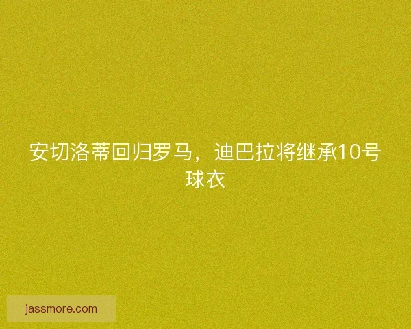 安切洛蒂回归罗马，迪巴拉将继承10号球衣