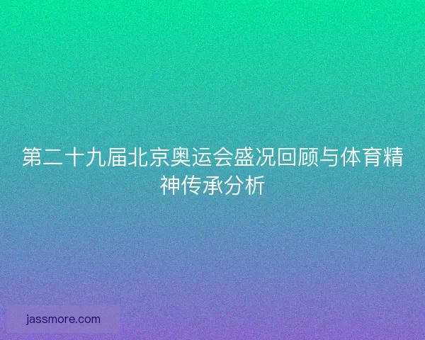 第二十九届北京奥运会盛况回顾与体育精神传承分析